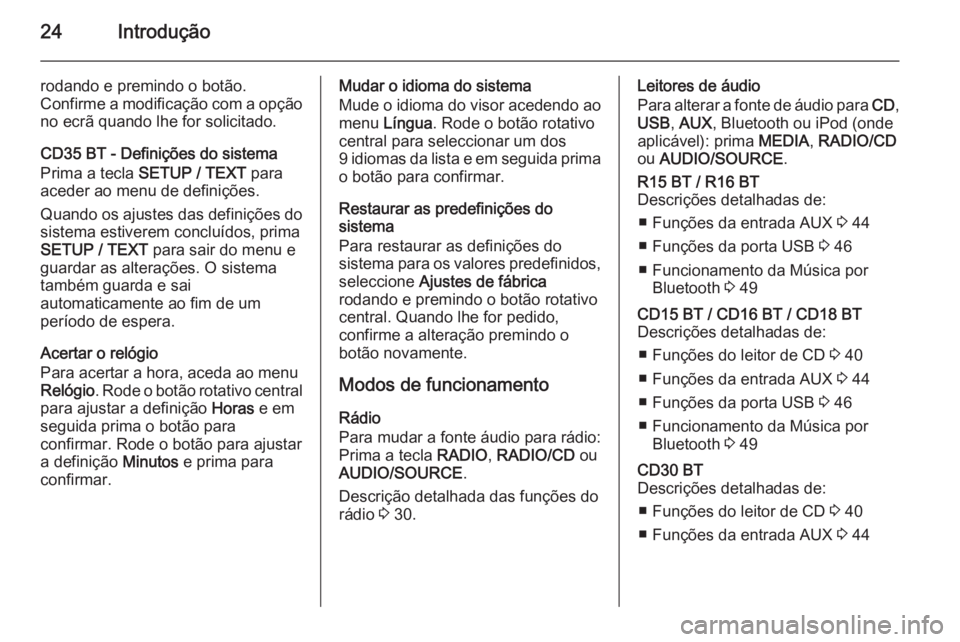 OPEL MOVANO_B 2014.5  Manual de Informação e Lazer (in Portugues) 24Introdução
rodando e premindo o botão.
Confirme a modificação com a opção no ecrã quando lhe for solicitado.
CD35 BT - Definições do sistema
Prima a tecla  SETUP / TEXT  para
aceder ao men