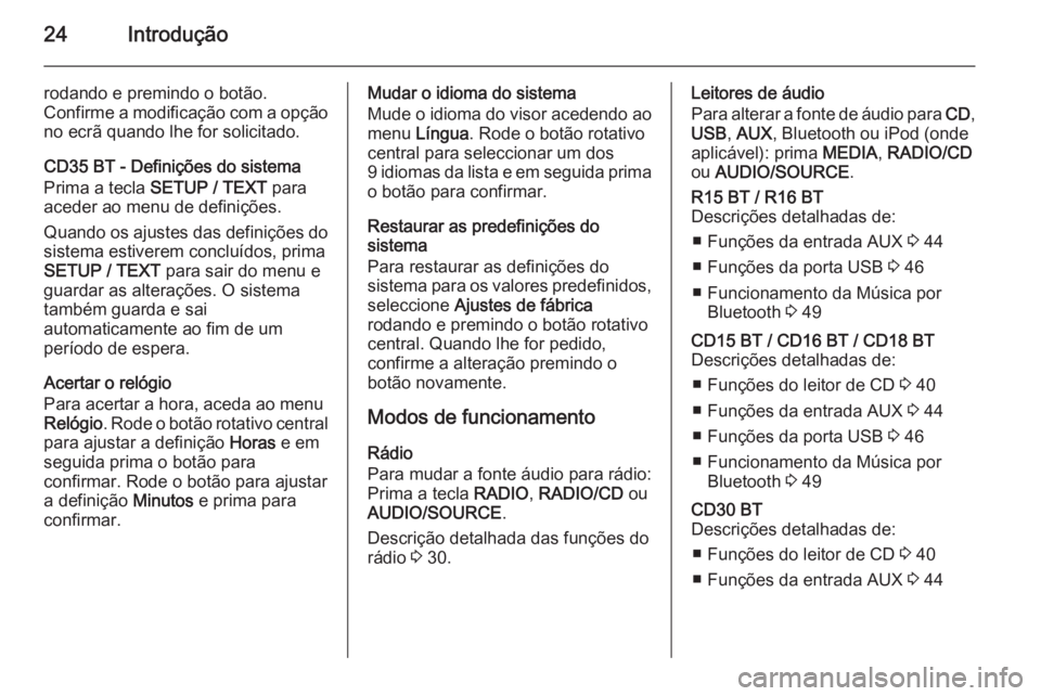 OPEL VIVARO B 2014.5 Manual de Informação e Lazer (in Portugues) 24Introdução
rodando e premindo o botão.
Confirme a modificação com a opção no ecrã quando lhe for solicitado.
CD35 BT - Definições do sistema
Prima a tecla SETUP / TEXT para
aceder ao men OPEL VIVARO B 2014.5 Manual de Informação e Lazer (in Portugues) 24Introdução
rodando e premindo o botão.
Confirme a modificação com a opção no ecrã quando lhe for solicitado.
CD35 BT - Definições do sistema
Prima a tecla SETUP / TEXT para
aceder ao men