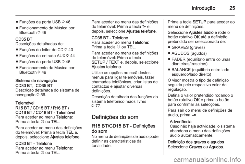 OPEL MOVANO_B 2014.5  Manual de Informação e Lazer (in Portugues) Introdução25
■ Funções da porta USB 3 46
■ Funcionamento da Música por Bluetooth  3 49CD35 BT
Descrições detalhadas de:
■ Funções do leitor de CD  3 40
■ Funções da entrada AUX  3 4