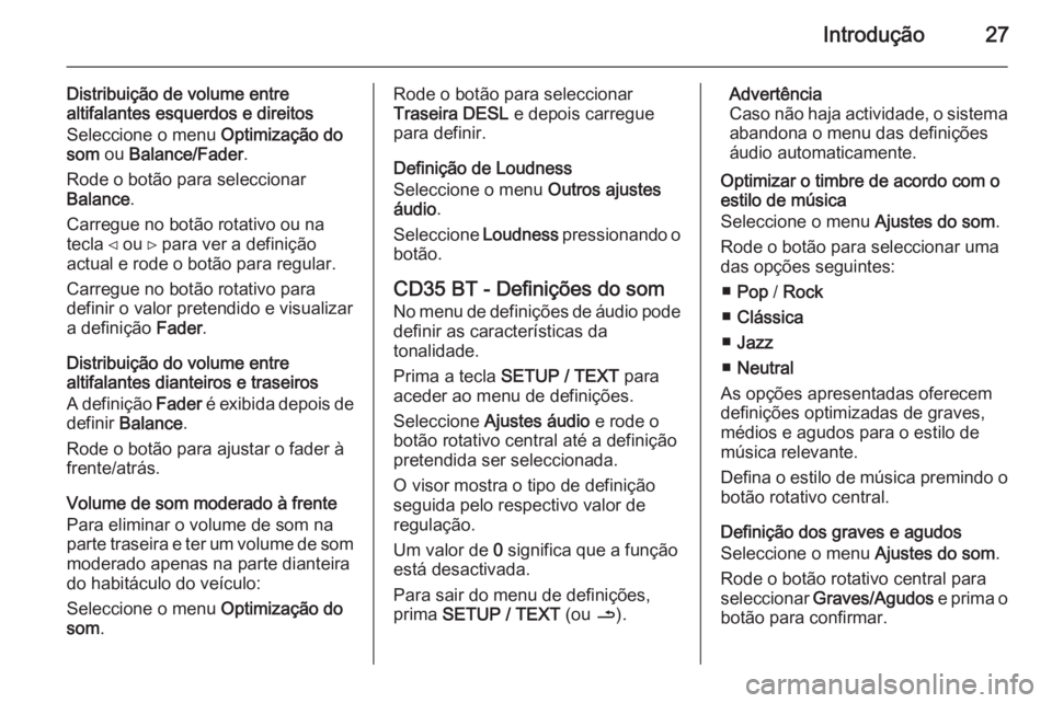 OPEL MOVANO_B 2014.5 Manual de Informação e Lazer (in Portugues) Introdução27
Distribuição de volume entre
altifalantes esquerdos e direitos
Seleccione o menu Optimização do
som ou Balance/Fader .
Rode o botão para seleccionar
Balance .
Carregue no botão OPEL MOVANO_B 2014.5 Manual de Informação e Lazer (in Portugues) Introdução27
Distribuição de volume entre
altifalantes esquerdos e direitos
Seleccione o menu Optimização do
som ou Balance/Fader .
Rode o botão para seleccionar
Balance .
Carregue no botão