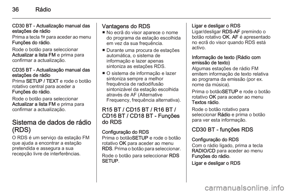 OPEL MOVANO_B 2014.5 Manual de Informação e Lazer (in Portugues) 36Rádio
CD30 BT - Actualização manual das
estações de rádio
Prima a tecla 0 para aceder ao menu
Funções do rádio .
Rode o botão para seleccionar
Actualizar a lista FM e prima para
confirma OPEL MOVANO_B 2014.5 Manual de Informação e Lazer (in Portugues) 36Rádio
CD30 BT - Actualização manual das
estações de rádio
Prima a tecla 0 para aceder ao menu
Funções do rádio .
Rode o botão para seleccionar
Actualizar a lista FM e prima para
confirma