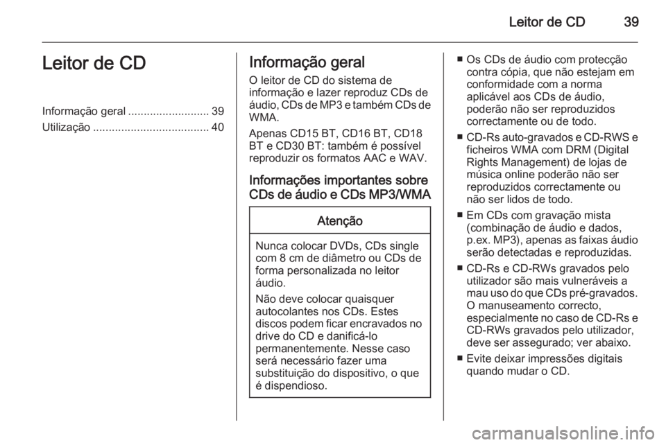 OPEL MOVANO_B 2014.5 Manual de Informação e Lazer (in Portugues) Leitor de CD39Leitor de CDInformação geral..........................39
Utilização ..................................... 40Informação geral
O leitor de CD do sistema de
informação e lazer repro OPEL MOVANO_B 2014.5 Manual de Informação e Lazer (in Portugues) Leitor de CD39Leitor de CDInformação geral..........................39
Utilização ..................................... 40Informação geral
O leitor de CD do sistema de
informação e lazer repro