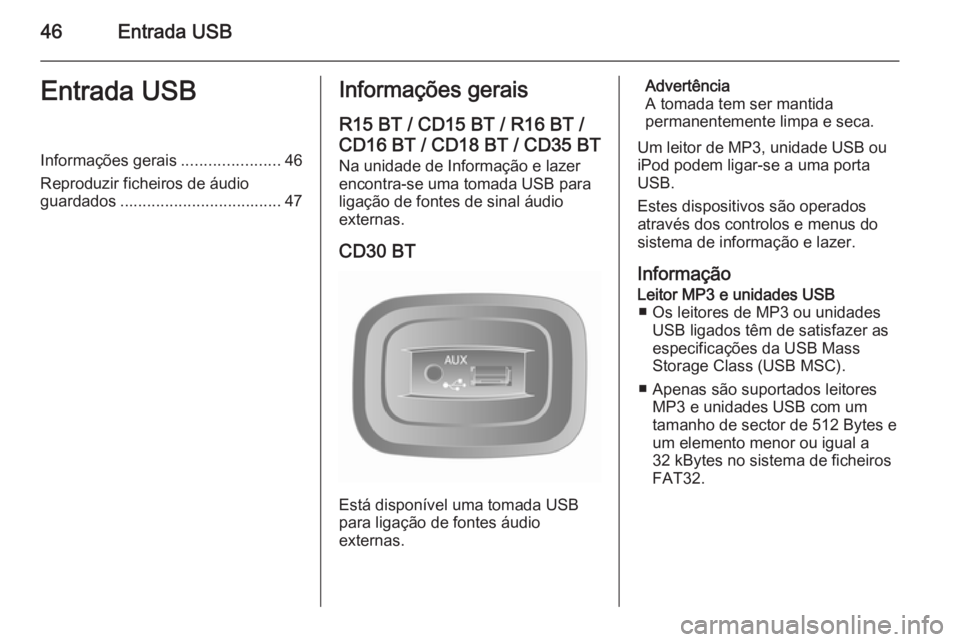 OPEL MOVANO_B 2014.5 Manual de Informação e Lazer (in Portugues) 46Entrada USBEntrada USBInformações gerais......................46
Reproduzir ficheiros de áudio guardados .................................... 47Informações gerais
R15 BT / CD15 BT / R16 BT / CD OPEL MOVANO_B 2014.5 Manual de Informação e Lazer (in Portugues) 46Entrada USBEntrada USBInformações gerais......................46
Reproduzir ficheiros de áudio guardados .................................... 47Informações gerais
R15 BT / CD15 BT / R16 BT / CD