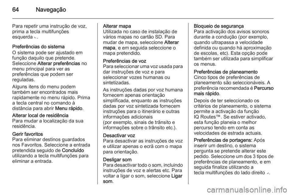 OPEL MOVANO_B 2014.5 Manual de Informação e Lazer (in Portugues) 64Navegação
Para repetir uma instrução de voz,
prima a tecla multifunções
esquerda ⌞.
Preferências do sistema
O sistema pode ser ajustado em
função daquilo que pretende.
Seleccione Alterar OPEL MOVANO_B 2014.5 Manual de Informação e Lazer (in Portugues) 64Navegação
Para repetir uma instrução de voz,
prima a tecla multifunções
esquerda ⌞.
Preferências do sistema
O sistema pode ser ajustado em
função daquilo que pretende.
Seleccione Alterar