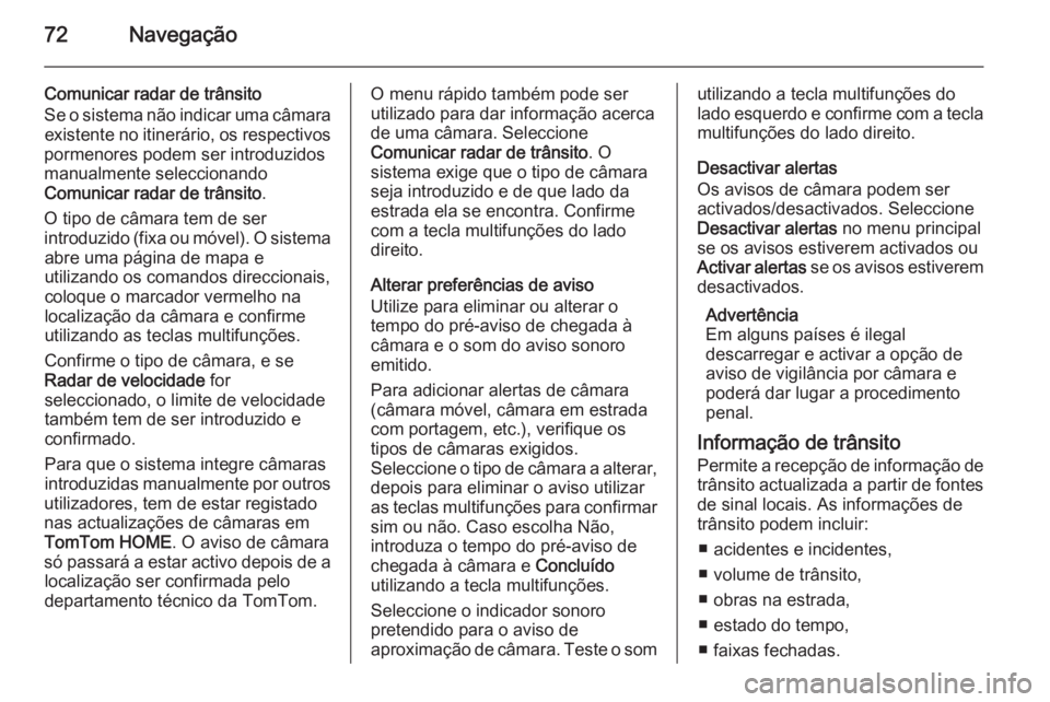 OPEL MOVANO_B 2014.5 Manual de Informação e Lazer (in Portugues) 72Navegação
Comunicar radar de trânsito
Se o sistema não indicar uma câmara existente no itinerário, os respectivos
pormenores podem ser introduzidos
manualmente seleccionando
Comunicar radar de OPEL MOVANO_B 2014.5 Manual de Informação e Lazer (in Portugues) 72Navegação
Comunicar radar de trânsito
Se o sistema não indicar uma câmara existente no itinerário, os respectivos
pormenores podem ser introduzidos
manualmente seleccionando
Comunicar radar de