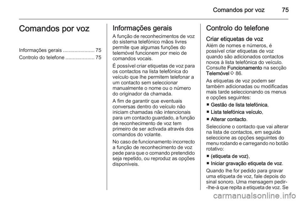 OPEL MOVANO_B 2014.5 Manual de Informação e Lazer (in Portugues) Comandos por voz75Comandos por vozInformações gerais......................75
Controlo do telefone ....................75Informações gerais
A função de reconhecimentos de voz do sistema telefóni OPEL MOVANO_B 2014.5 Manual de Informação e Lazer (in Portugues) Comandos por voz75Comandos por vozInformações gerais......................75
Controlo do telefone ....................75Informações gerais
A função de reconhecimentos de voz do sistema telefóni