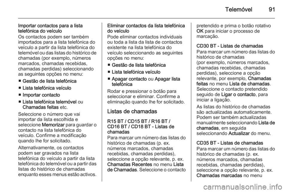 OPEL MOVANO_B 2014.5 Manual de Informação e Lazer (in Portugues) Telemóvel91
Importar contactos para a lista
telefónica do veículo
Os contactos podem ser também
importados para a lista telefónica do
veículo a partir da lista telefónica do
telemóvel ou das l OPEL MOVANO_B 2014.5 Manual de Informação e Lazer (in Portugues) Telemóvel91
Importar contactos para a lista
telefónica do veículo
Os contactos podem ser também
importados para a lista telefónica do
veículo a partir da lista telefónica do
telemóvel ou das l