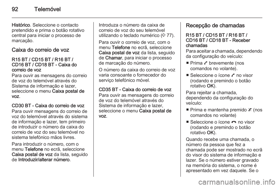 OPEL MOVANO_B 2014.5 Manual de Informação e Lazer (in Portugues) 92Telemóvel
Histórico. Seleccione o contacto
pretendido e prima o botão rotativo central para iniciar o processo de
marcação.
Caixa do correio de voz
R15 BT / CD15 BT / R16 BT /
CD16 BT / CD18 BT OPEL MOVANO_B 2014.5 Manual de Informação e Lazer (in Portugues) 92Telemóvel
Histórico. Seleccione o contacto
pretendido e prima o botão rotativo central para iniciar o processo de
marcação.
Caixa do correio de voz
R15 BT / CD15 BT / R16 BT /
CD16 BT / CD18 BT