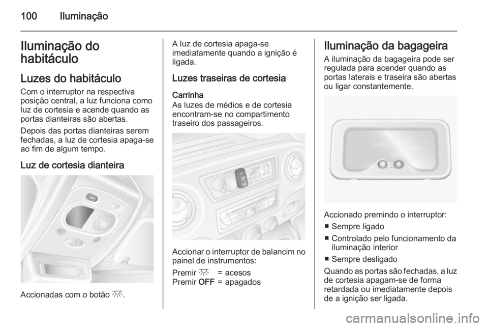 OPEL MOVANO_B 2015 Manual de Instruções (in Portugues) 100IluminaçãoIluminação do
habitáculo
Luzes do habitáculo
Com o interruptor na respectiva
posição central, a luz funciona como
luz de cortesia e acende quando as
portas dianteiras são abertas OPEL MOVANO_B 2015 Manual de Instruções (in Portugues) 100IluminaçãoIluminação do
habitáculo
Luzes do habitáculo
Com o interruptor na respectiva
posição central, a luz funciona como
luz de cortesia e acende quando as
portas dianteiras são abertas