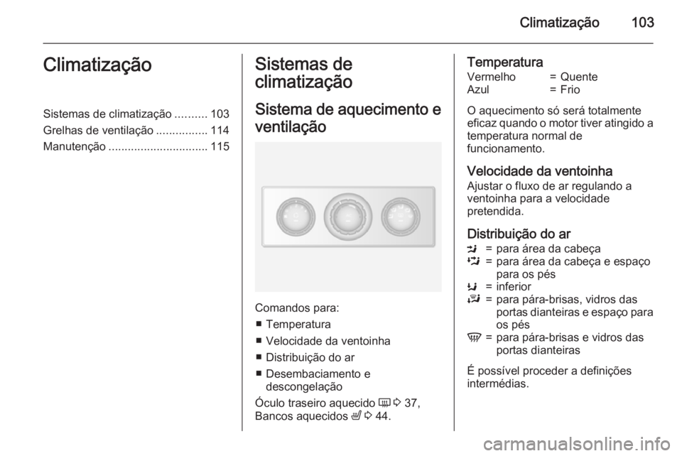 OPEL MOVANO_B 2015 Manual de Instruções (in Portugues) Climatização103ClimatizaçãoSistemas de climatização..........103
Grelhas de ventilação ................114
Manutenção ............................... 115Sistemas de
climatização
Sistema de OPEL MOVANO_B 2015 Manual de Instruções (in Portugues) Climatização103ClimatizaçãoSistemas de climatização..........103
Grelhas de ventilação ................114
Manutenção ............................... 115Sistemas de
climatização
Sistema de