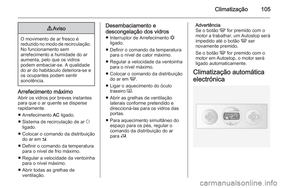 OPEL MOVANO_B 2015 Manual de Instruções (in Portugues) Climatização1059Aviso
O movimento de ar fresco é
reduzido no modo de recirculação. No funcionamento sem
arrefecimento a humidade do ar
aumenta, pelo que os vidros
podem embaciar-se. A qualidade d OPEL MOVANO_B 2015 Manual de Instruções (in Portugues) Climatização1059Aviso
O movimento de ar fresco é
reduzido no modo de recirculação. No funcionamento sem
arrefecimento a humidade do ar
aumenta, pelo que os vidros
podem embaciar-se. A qualidade d
