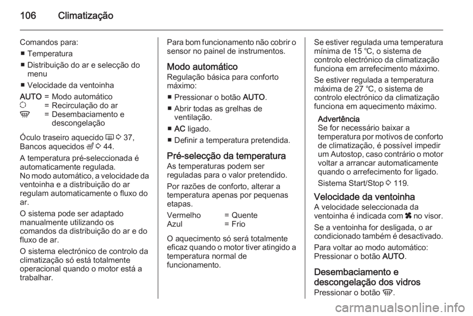 OPEL MOVANO_B 2015 Manual de Instruções (in Portugues) 106Climatização
Comandos para:■ Temperatura
■ Distribuição do ar e selecção do menu
■ Velocidade da ventoinhaAUTO=Modo automáticou=Recirculação do arV=Desembaciamento e
descongelação
OPEL MOVANO_B 2015 Manual de Instruções (in Portugues) 106Climatização
Comandos para:■ Temperatura
■ Distribuição do ar e selecção do menu
■ Velocidade da ventoinhaAUTO=Modo automáticou=Recirculação do arV=Desembaciamento e
descongelação