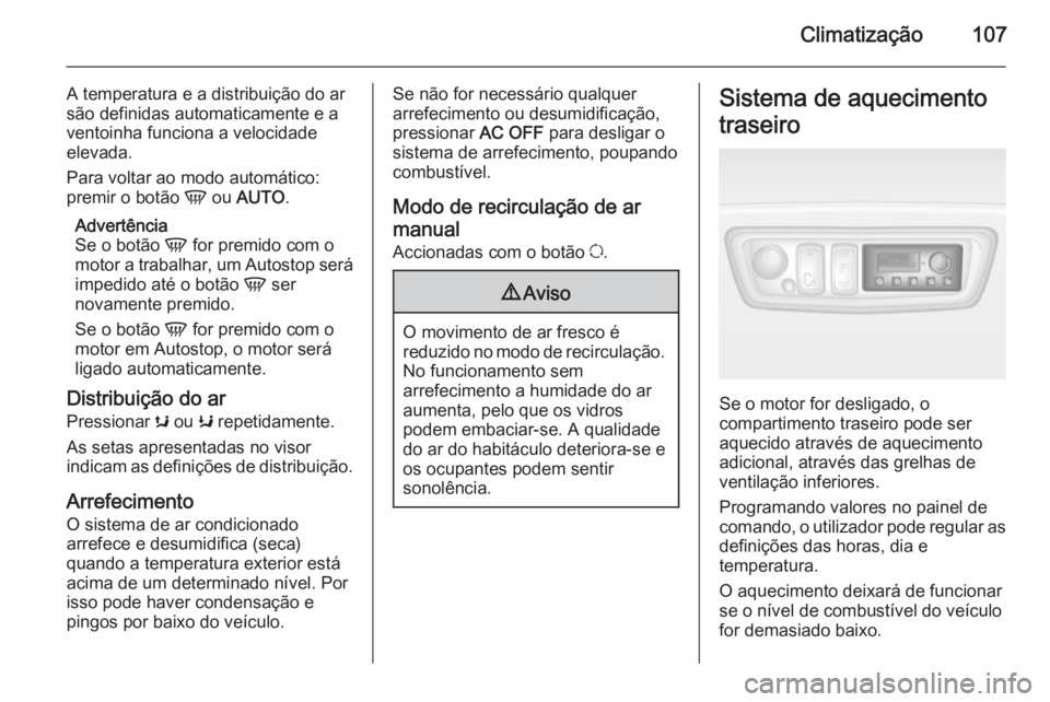 OPEL MOVANO_B 2015 Manual de Instruções (in Portugues) Climatização107
A temperatura e a distribuição do ar
são definidas automaticamente e a
ventoinha funciona a velocidade elevada.
Para voltar ao modo automático:
premir o botão V ou AUTO .
Adve OPEL MOVANO_B 2015 Manual de Instruções (in Portugues) Climatização107
A temperatura e a distribuição do ar
são definidas automaticamente e a
ventoinha funciona a velocidade elevada.
Para voltar ao modo automático:
premir o botão V ou AUTO .
Adve