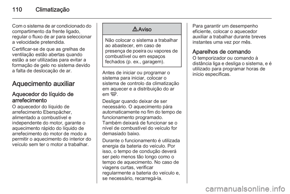 OPEL MOVANO_B 2015 Manual de Instruções (in Portugues) 110Climatização
Com o sistema de ar condicionado do
compartimento da frente ligado,
regular o fluxo de ar para seleccionar a velocidade pretendida.
Certificar-se de que as grelhas de
ventilação es OPEL MOVANO_B 2015 Manual de Instruções (in Portugues) 110Climatização
Com o sistema de ar condicionado do
compartimento da frente ligado,
regular o fluxo de ar para seleccionar a velocidade pretendida.
Certificar-se de que as grelhas de
ventilação es