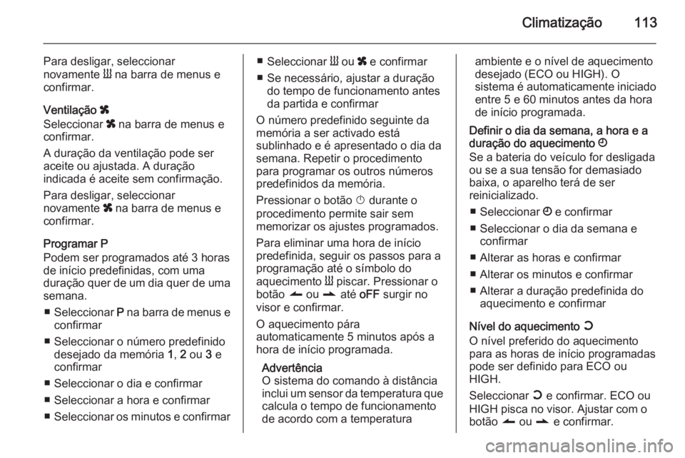 OPEL MOVANO_B 2015 Manual de Instruções (in Portugues) Climatização113
Para desligar, seleccionar
novamente Y na barra de menus e
confirmar.
Ventilação x
Seleccionar x na barra de menus e
confirmar.
A duração da ventilação pode ser
aceite ou aj OPEL MOVANO_B 2015 Manual de Instruções (in Portugues) Climatização113
Para desligar, seleccionar
novamente Y na barra de menus e
confirmar.
Ventilação x
Seleccionar x na barra de menus e
confirmar.
A duração da ventilação pode ser
aceite ou aj