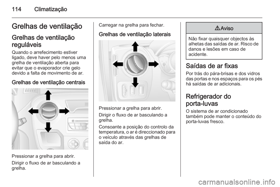 OPEL MOVANO_B 2015 Manual de Instruções (in Portugues) 114ClimatizaçãoGrelhas de ventilaçãoGrelhas de ventilação
reguláveis Quando o arrefecimento estiver
ligado, deve haver pelo menos uma
grelha de ventilação aberta para
evitar que o evaporador OPEL MOVANO_B 2015 Manual de Instruções (in Portugues) 114ClimatizaçãoGrelhas de ventilaçãoGrelhas de ventilação
reguláveis Quando o arrefecimento estiver
ligado, deve haver pelo menos uma
grelha de ventilação aberta para
evitar que o evaporador
