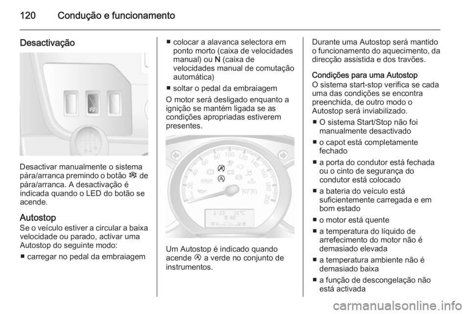 OPEL MOVANO_B 2015 Manual de Instruções (in Portugues) 120Condução e funcionamento
Desactivação
Desactivar manualmente o sistema
pára/arranca premindo o botão Î de
pára/arranca. A desactivação é
indicada quando o LED do botão se
acende.
Autos OPEL MOVANO_B 2015 Manual de Instruções (in Portugues) 120Condução e funcionamento
Desactivação
Desactivar manualmente o sistema
pára/arranca premindo o botão Î de
pára/arranca. A desactivação é
indicada quando o LED do botão se
acende.
Autos