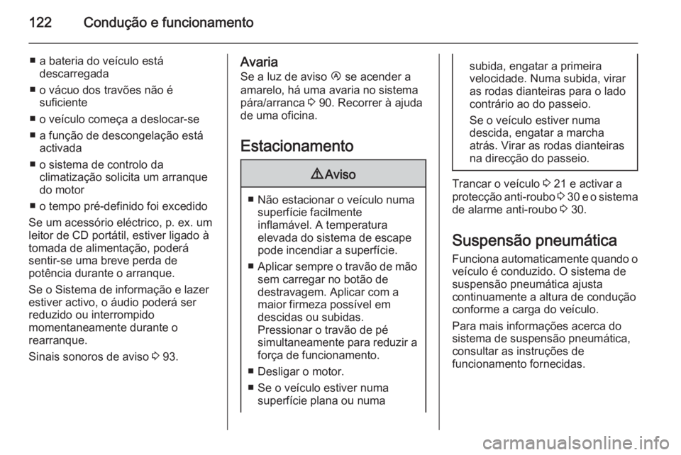 OPEL MOVANO_B 2015 Manual de Instruções (in Portugues) 122Condução e funcionamento
■ a bateria do veículo estádescarregada
■ o vácuo dos travões não é suficiente
■ o veículo começa a deslocar-se ■ a função de descongelação está acti OPEL MOVANO_B 2015 Manual de Instruções (in Portugues) 122Condução e funcionamento
■ a bateria do veículo estádescarregada
■ o vácuo dos travões não é suficiente
■ o veículo começa a deslocar-se ■ a função de descongelação está acti