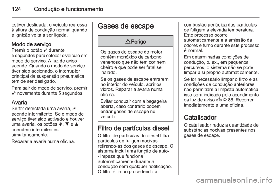 OPEL MOVANO_B 2015 Manual de Instruções (in Portugues) 124Condução e funcionamento
estiver desligada, o veículo regressa
à altura de condução normal quando
a ignição volta a ser ligada.
Modo de serviço Premir o botão i durante
5 segundos para c OPEL MOVANO_B 2015 Manual de Instruções (in Portugues) 124Condução e funcionamento
estiver desligada, o veículo regressa
à altura de condução normal quando
a ignição volta a ser ligada.
Modo de serviço Premir o botão i durante
5 segundos para c