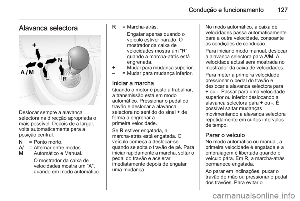 OPEL MOVANO_B 2015 Manual de Instruções (in Portugues) Condução e funcionamento127Alavanca selectora
Deslocar sempre a alavanca
selectora na direcção apropriada o
mais possível. Depois de a largar,
volta automaticamente para a
posição central.
N=Po OPEL MOVANO_B 2015 Manual de Instruções (in Portugues) Condução e funcionamento127Alavanca selectora
Deslocar sempre a alavanca
selectora na direcção apropriada o
mais possível. Depois de a largar,
volta automaticamente para a
posição central.
N=Po
