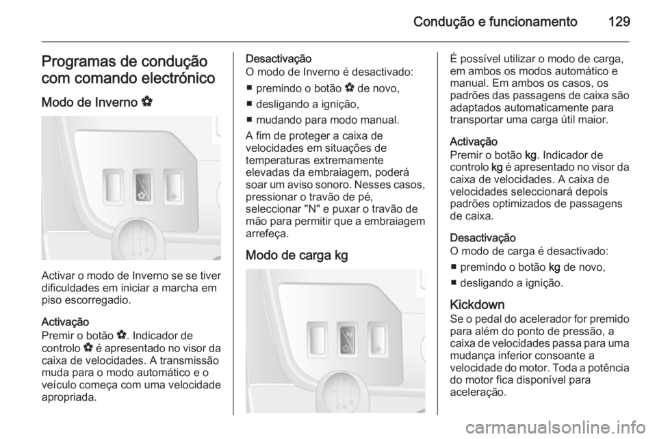 OPEL MOVANO_B 2015 Manual de Instruções (in Portugues) Condução e funcionamento129Programas de condução
com comando electrónico
Modo de Inverno V
Activar o modo de Inverno se se tiver
dificuldades em iniciar a marcha em
piso escorregadio.
Activaçã OPEL MOVANO_B 2015 Manual de Instruções (in Portugues) Condução e funcionamento129Programas de condução
com comando electrónico
Modo de Inverno V
Activar o modo de Inverno se se tiver
dificuldades em iniciar a marcha em
piso escorregadio.
Activaçã