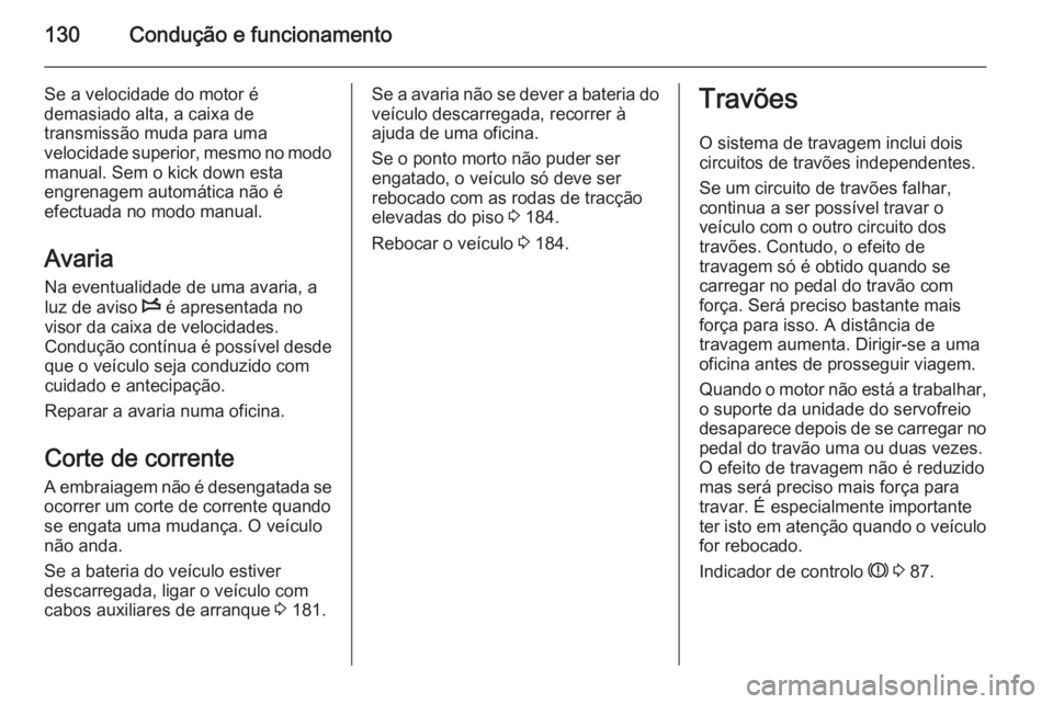 OPEL MOVANO_B 2015 Manual de Instruções (in Portugues) 130Condução e funcionamento
Se a velocidade do motor é
demasiado alta, a caixa de
transmissão muda para uma
velocidade superior, mesmo no modo manual. Sem o kick down esta
engrenagem automática n OPEL MOVANO_B 2015 Manual de Instruções (in Portugues) 130Condução e funcionamento
Se a velocidade do motor é
demasiado alta, a caixa de
transmissão muda para uma
velocidade superior, mesmo no modo manual. Sem o kick down esta
engrenagem automática n