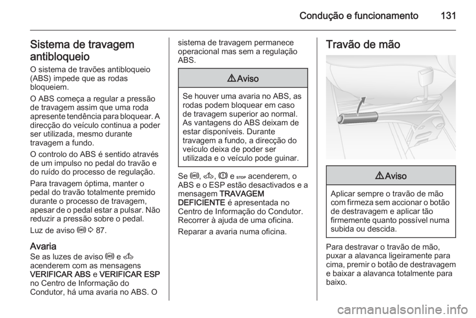 OPEL MOVANO_B 2015 Manual de Instruções (in Portugues) Condução e funcionamento131Sistema de travagem
antibloqueio
O sistema de travões antibloqueio
(ABS) impede que as rodas
bloqueiem.
O ABS começa a regular a pressão
de travagem assim que uma roda
OPEL MOVANO_B 2015 Manual de Instruções (in Portugues) Condução e funcionamento131Sistema de travagem
antibloqueio
O sistema de travões antibloqueio
(ABS) impede que as rodas
bloqueiem.
O ABS começa a regular a pressão
de travagem assim que uma roda