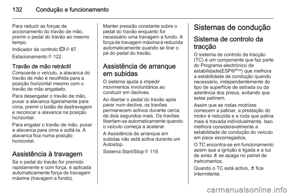 OPEL MOVANO_B 2015 Manual de Instruções (in Portugues) 132Condução e funcionamento
Para reduzir as forças de
accionamento do travão de mão,
premir o pedal do travão ao mesmo
tempo.
Indicador de controlo R 3 87.
Estacionamento 3 122.
Travão de m OPEL MOVANO_B 2015 Manual de Instruções (in Portugues) 132Condução e funcionamento
Para reduzir as forças de
accionamento do travão de mão,
premir o pedal do travão ao mesmo
tempo.
Indicador de controlo R 3 87.
Estacionamento 3 122.
Travão de m