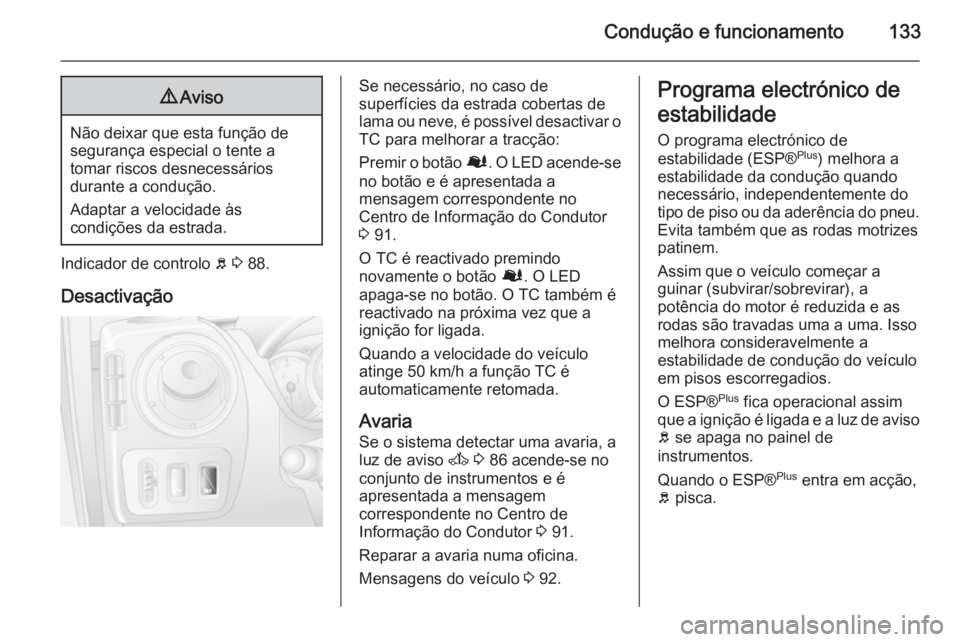 OPEL MOVANO_B 2015 Manual de Instruções (in Portugues) Condução e funcionamento1339Aviso
Não deixar que esta função de
segurança especial o tente a
tomar riscos desnecessários
durante a condução.
Adaptar a velocidade às
condições da estrada.
I OPEL MOVANO_B 2015 Manual de Instruções (in Portugues) Condução e funcionamento1339Aviso
Não deixar que esta função de
segurança especial o tente a
tomar riscos desnecessários
durante a condução.
Adaptar a velocidade às
condições da estrada.
I