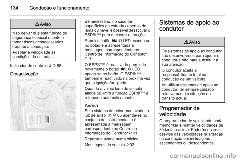 OPEL MOVANO_B 2015 Manual de Instruções (in Portugues) 134Condução e funcionamento9Aviso
Não deixar que esta função de
segurança especial o tente a
tomar riscos desnecessários
durante a condução.
Adaptar a velocidade às
condições da estrada.
I OPEL MOVANO_B 2015 Manual de Instruções (in Portugues) 134Condução e funcionamento9Aviso
Não deixar que esta função de
segurança especial o tente a
tomar riscos desnecessários
durante a condução.
Adaptar a velocidade às
condições da estrada.
I
