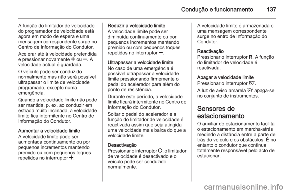 OPEL MOVANO_B 2015 Manual de Instruções (in Portugues) Condução e funcionamento137
A função do limitador de velocidade
do programador de velocidade está agora em modo de espera e uma
mensagem correspondente surge no
Centro de Informação do Condutor OPEL MOVANO_B 2015 Manual de Instruções (in Portugues) Condução e funcionamento137
A função do limitador de velocidade
do programador de velocidade está agora em modo de espera e uma
mensagem correspondente surge no
Centro de Informação do Condutor