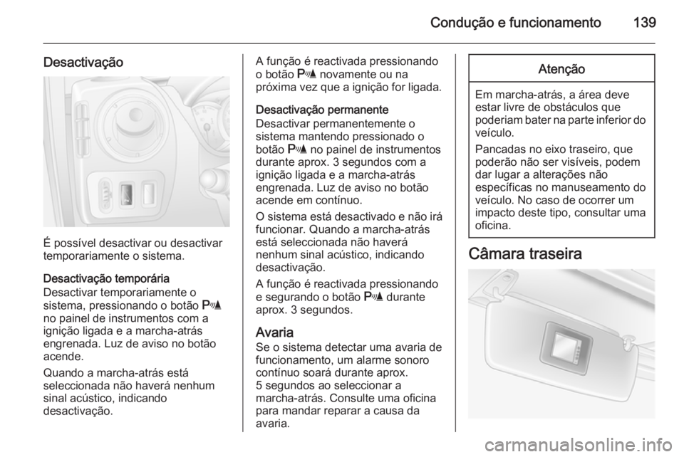 OPEL MOVANO_B 2015 Manual de Instruções (in Portugues) Condução e funcionamento139
Desactivação
É possível desactivar ou desactivar
temporariamente o sistema.
Desactivação temporária
Desactivar temporariamente o
sistema, pressionando o botão r
OPEL MOVANO_B 2015 Manual de Instruções (in Portugues) Condução e funcionamento139
Desactivação
É possível desactivar ou desactivar
temporariamente o sistema.
Desactivação temporária
Desactivar temporariamente o
sistema, pressionando o botão r