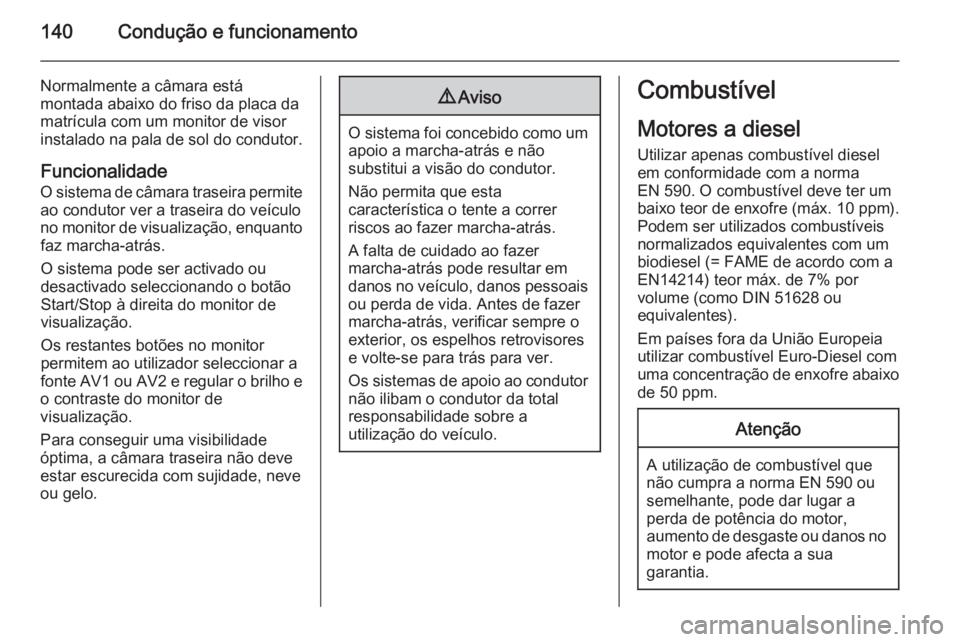 OPEL MOVANO_B 2015 Manual de Instruções (in Portugues) 140Condução e funcionamento
Normalmente a câmara está
montada abaixo do friso da placa da
matrícula com um monitor de visor
instalado na pala de sol do condutor.
FuncionalidadeO sistema de câmar OPEL MOVANO_B 2015 Manual de Instruções (in Portugues) 140Condução e funcionamento
Normalmente a câmara está
montada abaixo do friso da placa da
matrícula com um monitor de visor
instalado na pala de sol do condutor.
FuncionalidadeO sistema de câmar
