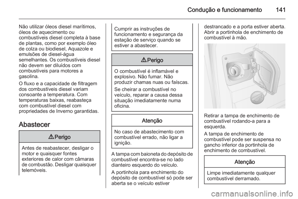 OPEL MOVANO_B 2015 Manual de Instruções (in Portugues) Condução e funcionamento141
Não utilizar óleos diesel marítimos,
óleos de aquecimento ou
combustíveis diesel completa à base
de plantas, como por exemplo óleo
de colza ou biodiesel, Aquazole OPEL MOVANO_B 2015 Manual de Instruções (in Portugues) Condução e funcionamento141
Não utilizar óleos diesel marítimos,
óleos de aquecimento ou
combustíveis diesel completa à base
de plantas, como por exemplo óleo
de colza ou biodiesel, Aquazole