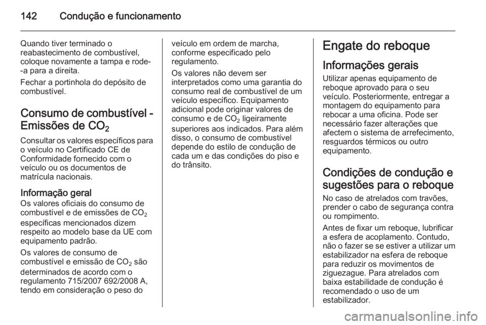 OPEL MOVANO_B 2015 Manual de Instruções (in Portugues) 142Condução e funcionamento
Quando tiver terminado o
reabastecimento de combustível,
coloque novamente a tampa e rode-
-a para a direita.
Fechar a portinhola do depósito de
combustível.
Consumo d OPEL MOVANO_B 2015 Manual de Instruções (in Portugues) 142Condução e funcionamento
Quando tiver terminado o
reabastecimento de combustível,
coloque novamente a tampa e rode-
-a para a direita.
Fechar a portinhola do depósito de
combustível.
Consumo d
