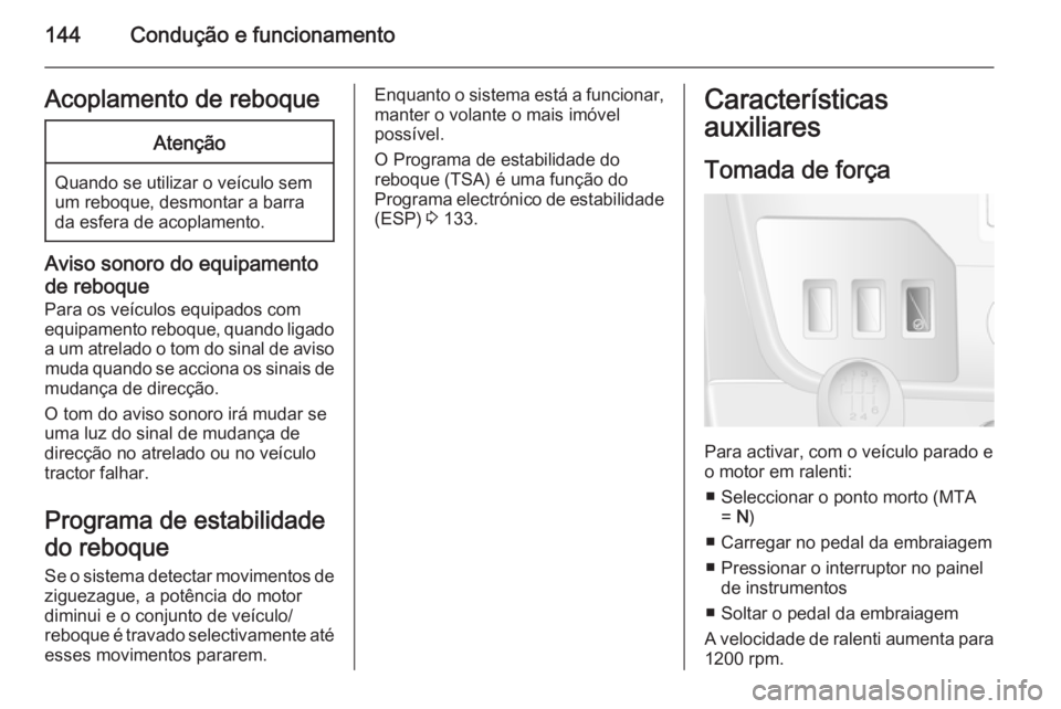 OPEL MOVANO_B 2015 Manual de Instruções (in Portugues) 144Condução e funcionamentoAcoplamento de reboqueAtenção
Quando se utilizar o veículo sem
um reboque, desmontar a barra
da esfera de acoplamento.
Aviso sonoro do equipamento
de reboque
Para os ve OPEL MOVANO_B 2015 Manual de Instruções (in Portugues) 144Condução e funcionamentoAcoplamento de reboqueAtenção
Quando se utilizar o veículo sem
um reboque, desmontar a barra
da esfera de acoplamento.
Aviso sonoro do equipamento
de reboque
Para os ve