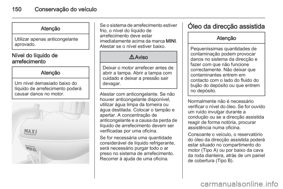 OPEL MOVANO_B 2015 Manual de Instruções (in Portugues) 150Conservação do veículoAtenção
Utilizar apenas anticongelante
aprovado.
Nível do líquido de
arrefecimento
Atenção
Um nível demasiado baixo do
líquido de arrefecimento poderá
causar danos OPEL MOVANO_B 2015 Manual de Instruções (in Portugues) 150Conservação do veículoAtenção
Utilizar apenas anticongelante
aprovado.
Nível do líquido de
arrefecimento
Atenção
Um nível demasiado baixo do
líquido de arrefecimento poderá
causar danos