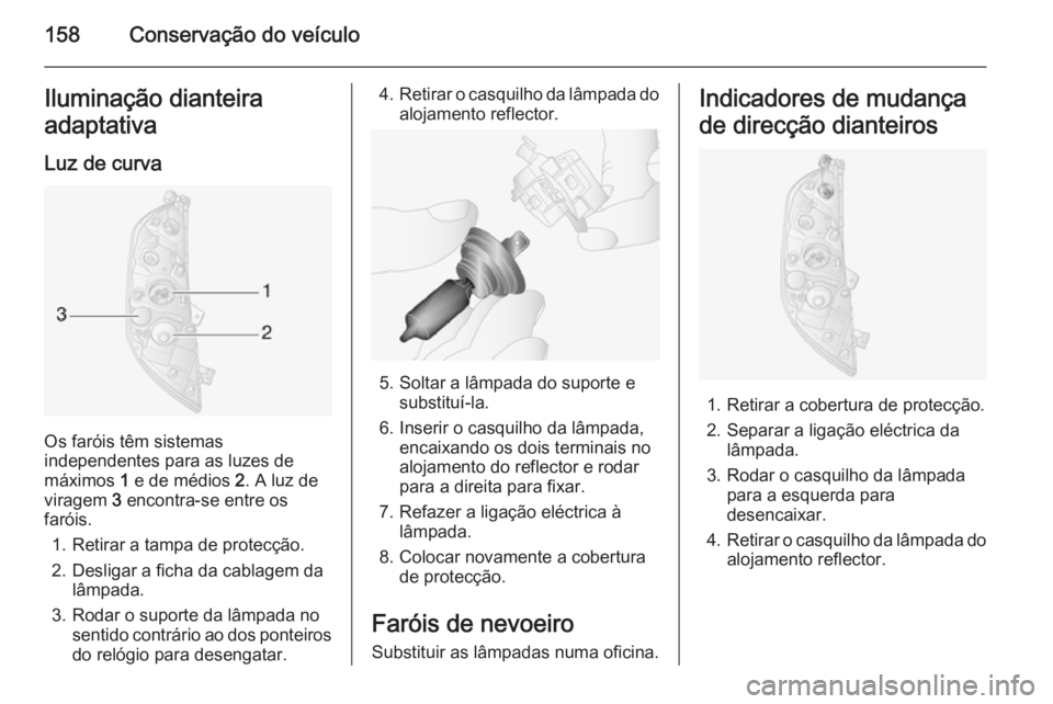 OPEL MOVANO_B 2015 Manual de Instruções (in Portugues) 158Conservação do veículoIluminação dianteira
adaptativa
Luz de curva
Os faróis têm sistemas
independentes para as luzes de
máximos 1 e de médios 2. A luz de
viragem 3 encontra-se entre os OPEL MOVANO_B 2015 Manual de Instruções (in Portugues) 158Conservação do veículoIluminação dianteira
adaptativa
Luz de curva
Os faróis têm sistemas
independentes para as luzes de
máximos 1 e de médios 2. A luz de
viragem 3 encontra-se entre os