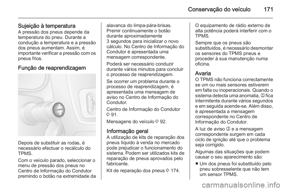 OPEL MOVANO_B 2015 Manual de Instruções (in Portugues) Conservação do veículo171
Sujeição à temperaturaA pressão dos pneus depende da
temperatura do pneu. Durante a
condução a temperatura e a pressão
dos pneus aumentam. Assim, é
importante veri OPEL MOVANO_B 2015 Manual de Instruções (in Portugues) Conservação do veículo171
Sujeição à temperaturaA pressão dos pneus depende da
temperatura do pneu. Durante a
condução a temperatura e a pressão
dos pneus aumentam. Assim, é
importante veri