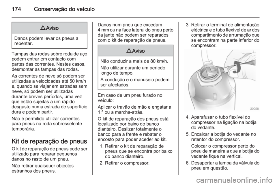 OPEL MOVANO_B 2015 Manual de Instruções (in Portugues) 174Conservação do veículo9Aviso
Danos podem levar os pneus a
rebentar.
Tampas das rodas sobre roda de aço podem entrar em contacto com
partes das correntes. Nestes casos, desmontar as tampas das r OPEL MOVANO_B 2015 Manual de Instruções (in Portugues) 174Conservação do veículo9Aviso
Danos podem levar os pneus a
rebentar.
Tampas das rodas sobre roda de aço podem entrar em contacto com
partes das correntes. Nestes casos, desmontar as tampas das r