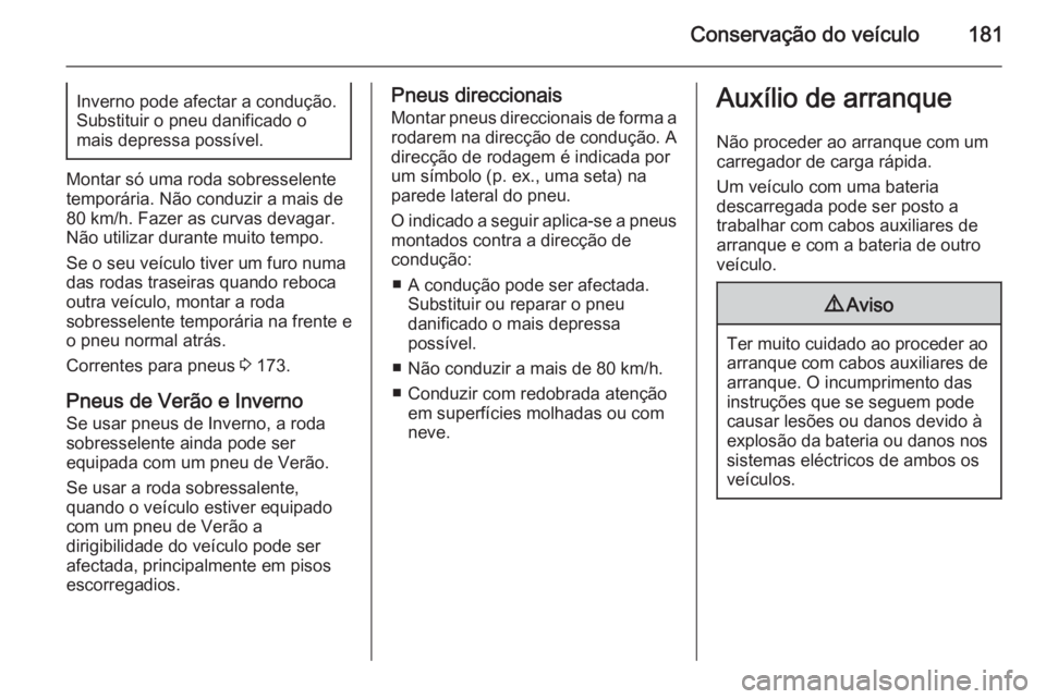 OPEL MOVANO_B 2015 Manual de Instruções (in Portugues) Conservação do veículo181Inverno pode afectar a condução.
Substituir o pneu danificado o
mais depressa possível.
Montar só uma roda sobresselente
temporária. Não conduzir a mais de
80 km/h. F OPEL MOVANO_B 2015 Manual de Instruções (in Portugues) Conservação do veículo181Inverno pode afectar a condução.
Substituir o pneu danificado o
mais depressa possível.
Montar só uma roda sobresselente
temporária. Não conduzir a mais de
80 km/h. F