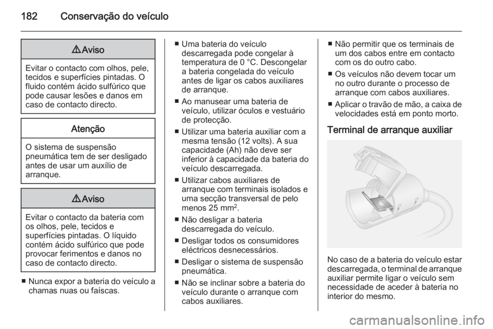 OPEL MOVANO_B 2015 Manual de Instruções (in Portugues) 182Conservação do veículo9Aviso
Evitar o contacto com olhos, pele,
tecidos e superfícies pintadas. O
fluido contém ácido sulfúrico que
pode causar lesões e danos em
caso de contacto directo.
A OPEL MOVANO_B 2015 Manual de Instruções (in Portugues) 182Conservação do veículo9Aviso
Evitar o contacto com olhos, pele,
tecidos e superfícies pintadas. O
fluido contém ácido sulfúrico que
pode causar lesões e danos em
caso de contacto directo.
A