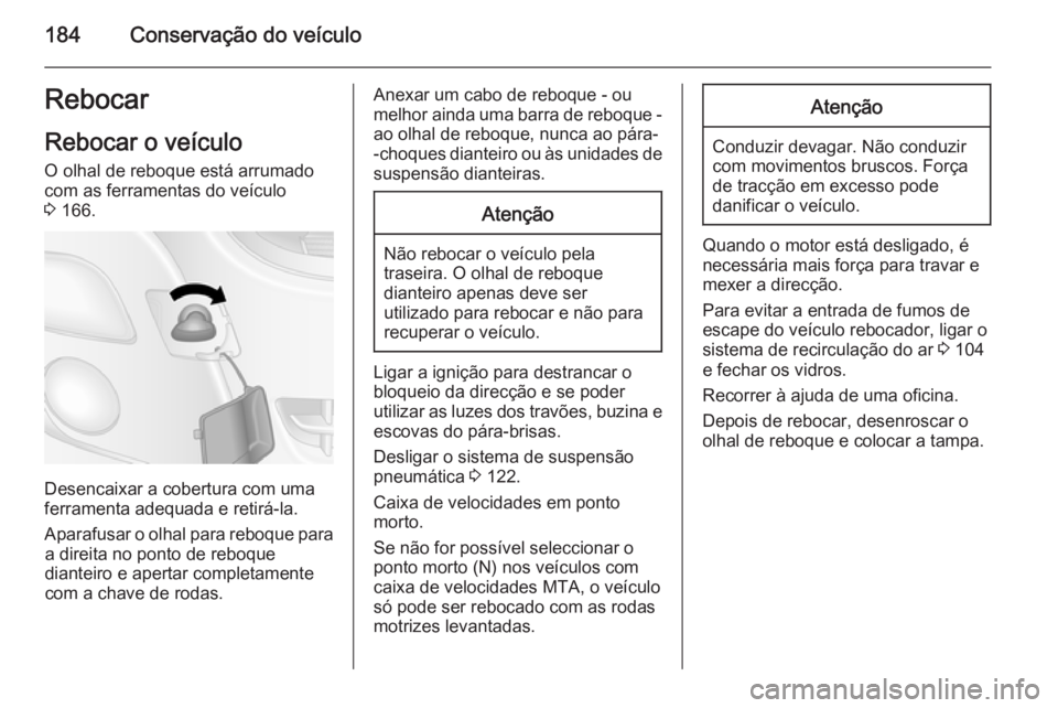 OPEL MOVANO_B 2015 Manual de Instruções (in Portugues) 184Conservação do veículoRebocar
Rebocar o veículo O olhal de reboque está arrumado
com as ferramentas do veículo
3 166.
Desencaixar a cobertura com uma
ferramenta adequada e retirá-la.
Aparaf OPEL MOVANO_B 2015 Manual de Instruções (in Portugues) 184Conservação do veículoRebocar
Rebocar o veículo O olhal de reboque está arrumado
com as ferramentas do veículo
3 166.
Desencaixar a cobertura com uma
ferramenta adequada e retirá-la.
Aparaf