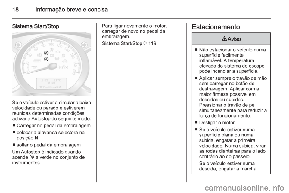 OPEL MOVANO_B 2015 Manual de Instruções (in Portugues) 18Informação breve e concisa
Sistema Start/Stop
Se o veículo estiver a circular a baixavelocidade ou parado e estiverem
reunidas determinadas condições,
activar a Autostop do seguinte modo:
■ OPEL MOVANO_B 2015 Manual de Instruções (in Portugues) 18Informação breve e concisa
Sistema Start/Stop
Se o veículo estiver a circular a baixavelocidade ou parado e estiverem
reunidas determinadas condições,
activar a Autostop do seguinte modo:
■