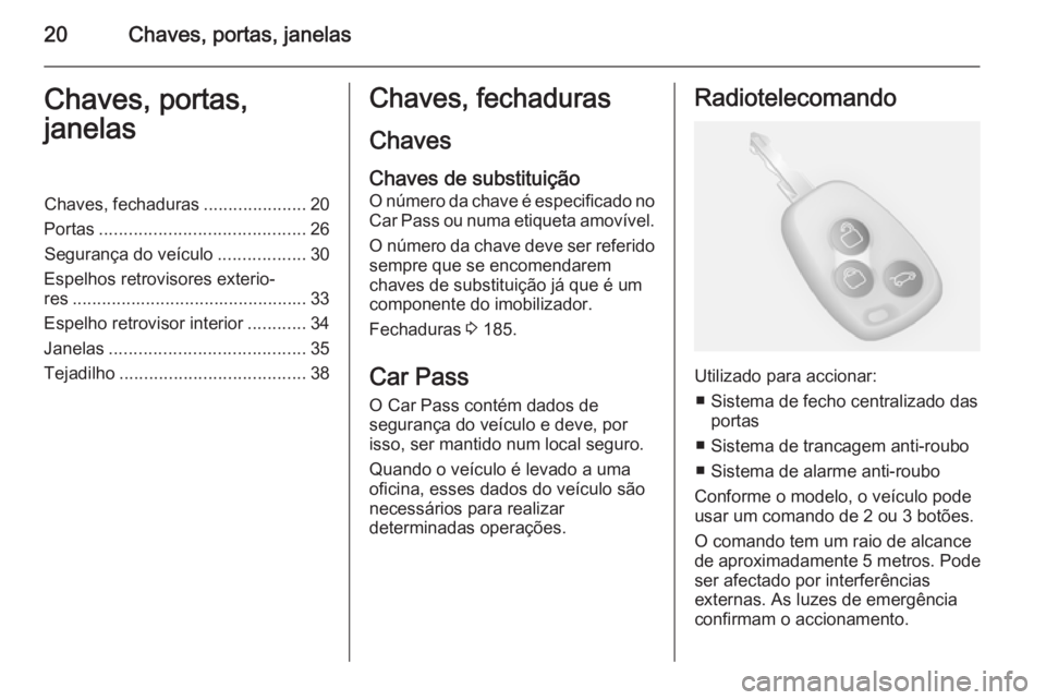 OPEL MOVANO_B 2015 Manual de Instruções (in Portugues) 20Chaves, portas, janelasChaves, portas,
janelasChaves, fechaduras .....................20
Portas .......................................... 26
Segurança do veículo ..................30
Espelhos ret OPEL MOVANO_B 2015 Manual de Instruções (in Portugues) 20Chaves, portas, janelasChaves, portas,
janelasChaves, fechaduras .....................20
Portas .......................................... 26
Segurança do veículo ..................30
Espelhos ret