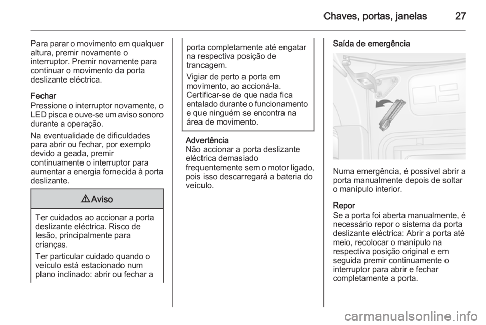 OPEL MOVANO_B 2015 Manual de Instruções (in Portugues) Chaves, portas, janelas27
Para parar o movimento em qualquer
altura, premir novamente o
interruptor. Premir novamente para
continuar o movimento da porta
deslizante eléctrica.
Fechar
Pressione o inte OPEL MOVANO_B 2015 Manual de Instruções (in Portugues) Chaves, portas, janelas27
Para parar o movimento em qualquer
altura, premir novamente o
interruptor. Premir novamente para
continuar o movimento da porta
deslizante eléctrica.
Fechar
Pressione o inte