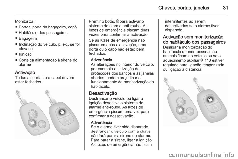 OPEL MOVANO_B 2015 Manual de Instruções (in Portugues) Chaves, portas, janelas31
Monitoriza:■ Portas, porta da bagageira, capô
■ Habitáculo dos passageiros
■ Bagageira
■ Inclinação do veículo, p. ex., se for elevado
■ Ignição
■ Corte da OPEL MOVANO_B 2015 Manual de Instruções (in Portugues) Chaves, portas, janelas31
Monitoriza:■ Portas, porta da bagageira, capô
■ Habitáculo dos passageiros
■ Bagageira
■ Inclinação do veículo, p. ex., se for elevado
■ Ignição
■ Corte da