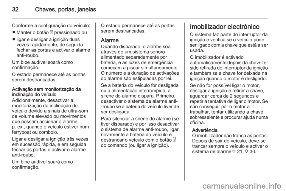 OPEL MOVANO_B 2015 Manual de Instruções (in Portugues) 32Chaves, portas, janelas
Conforme a configuração do veículo:■ Manter o botão e pressionado ou
■ ligar e desligar a ignição duas vezes rapidamente, de seguida
fechar as portas e activar o a OPEL MOVANO_B 2015 Manual de Instruções (in Portugues) 32Chaves, portas, janelas
Conforme a configuração do veículo:■ Manter o botão e pressionado ou
■ ligar e desligar a ignição duas vezes rapidamente, de seguida
fechar as portas e activar o a
