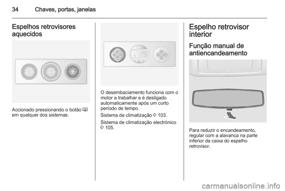 OPEL MOVANO_B 2015 Manual de Instruções (in Portugues) 34Chaves, portas, janelasEspelhos retrovisores
aquecidos
Accionado pressionando o botão Ü
em qualquer dos sistemas.
O desembaciamento funciona com o
motor a trabalhar e é desligado
automaticamente OPEL MOVANO_B 2015 Manual de Instruções (in Portugues) 34Chaves, portas, janelasEspelhos retrovisores
aquecidos
Accionado pressionando o botão Ü
em qualquer dos sistemas.
O desembaciamento funciona com o
motor a trabalhar e é desligado
automaticamente