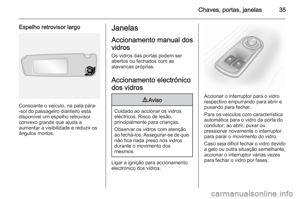 OPEL MOVANO_B 2015 Manual de Instruções (in Portugues) Chaves, portas, janelas35
Espelho retrovisor largo
Consoante o veículo, na pala pára-
-sol do passageiro dianteiro está disponível um espelho retrovisorconvexo grande que ajuda a
aumentar a visibi OPEL MOVANO_B 2015 Manual de Instruções (in Portugues) Chaves, portas, janelas35
Espelho retrovisor largo
Consoante o veículo, na pala pára-
-sol do passageiro dianteiro está disponível um espelho retrovisorconvexo grande que ajuda a
aumentar a visibi